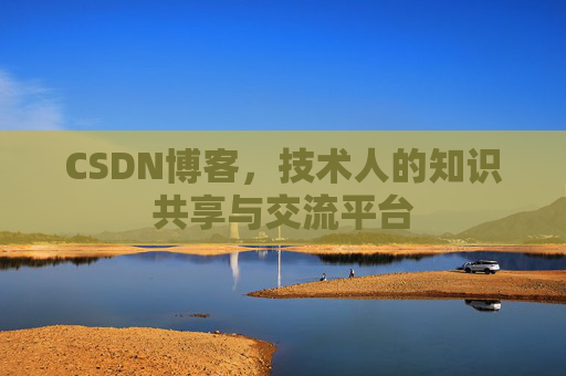 CSDN博客,技术人的知识共享与交流平台 CSDN博客,技术人的知识共享与交流平台
